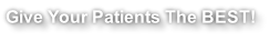 Give Your Patients The BEST!