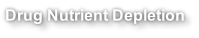 Drug Nutrient Depletion
