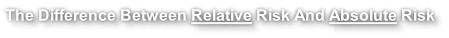 The Difference Between Relative Risk And Absolute Risk