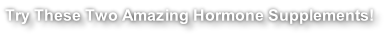 Try These Two Amazing Hormone Supplements!